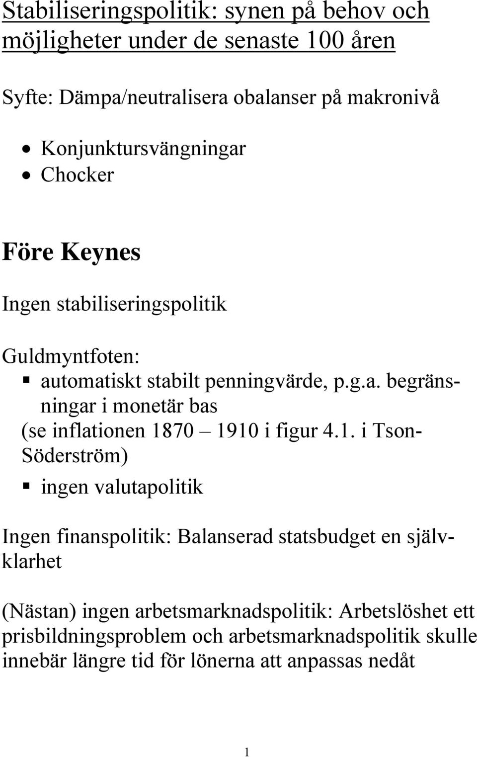 1. i Tson- Söderström) ingen valutapolitik Ingen finanspolitik: Balanserad statsbudget en självklarhet (Nästan) ingen arbetsmarknadspolitik: