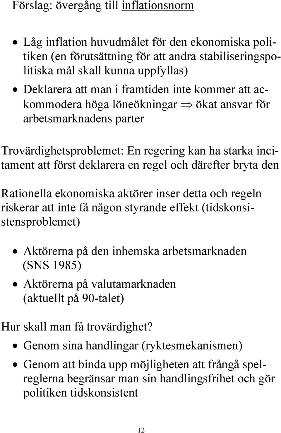 bryta den Rationella ekonomiska aktörer inser detta och regeln riskerar att inte få någon styrande effekt (tidskonsistensproblemet) Aktörerna på den inhemska arbetsmarknaden (SNS 1985) Aktörerna på