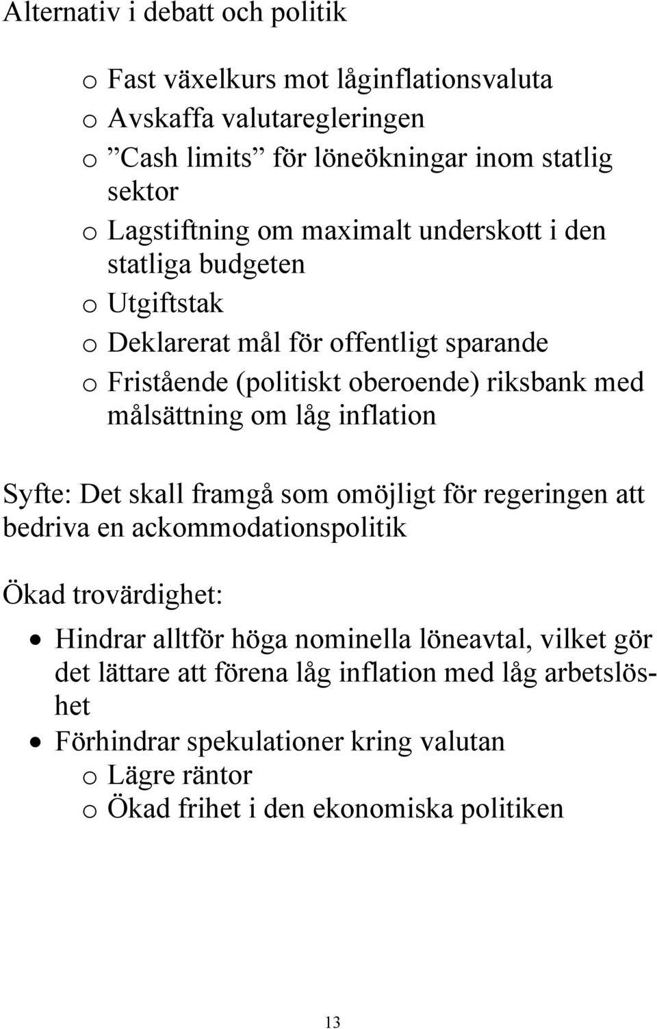 målsättning om låg inflation Syfte: Det skall framgå som omöjligt för regeringen att bedriva en ackommodationspolitik Ökad trovärdighet: Hindrar alltför höga