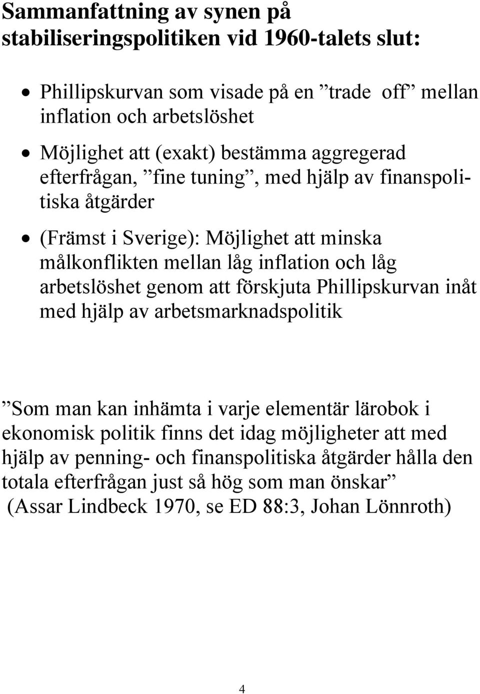 arbetslöshet genom att förskjuta Phillipskurvan inåt med hjälp av arbetsmarknadspolitik Som man kan inhämta i varje elementär lärobok i ekonomisk politik finns det idag