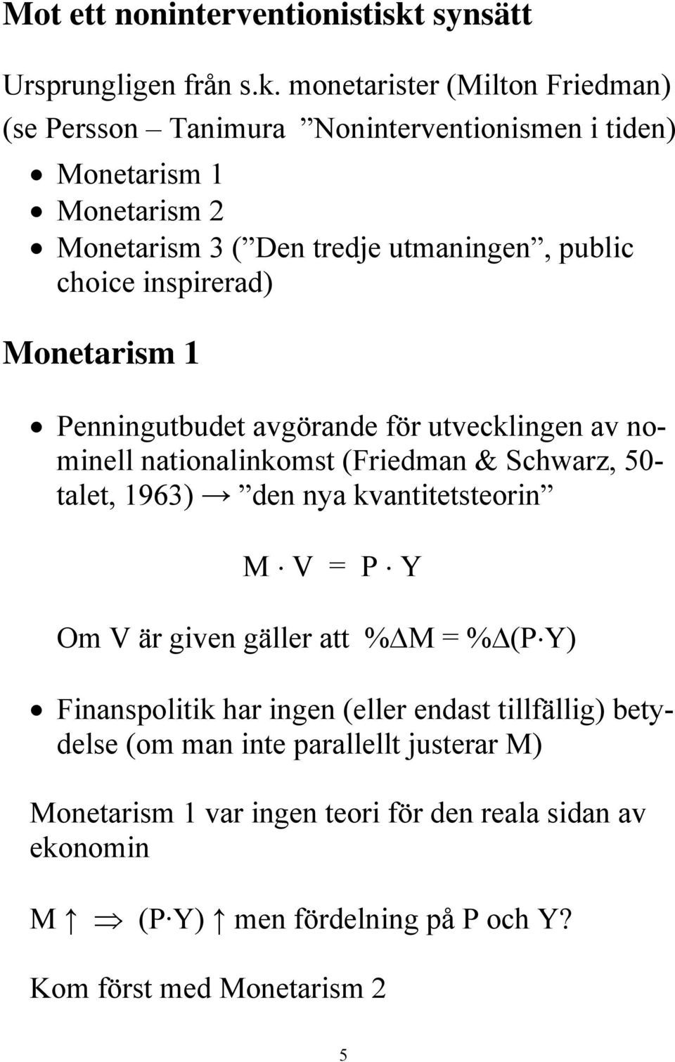 monetarister (Milton Friedman) (se Persson Tanimura Noninterventionismen i tiden) Monetarism 1 Monetarism 2 Monetarism 3 ( Den tredje utmaningen, public choice