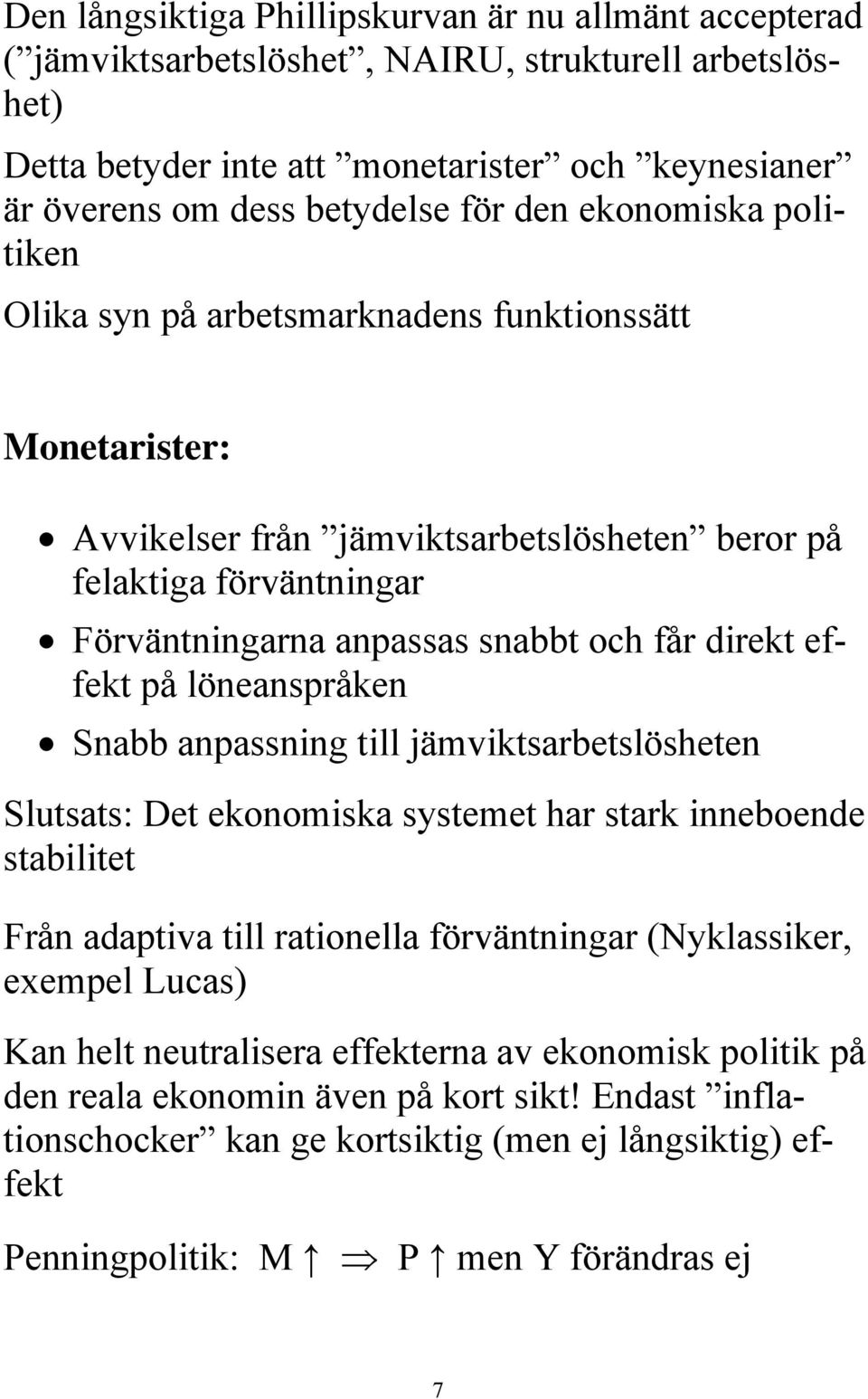 direkt effekt på löneanspråken Snabb anpassning till jämviktsarbetslösheten Slutsats: Det ekonomiska systemet har stark inneboende stabilitet Från adaptiva till rationella förväntningar (Nyklassiker,