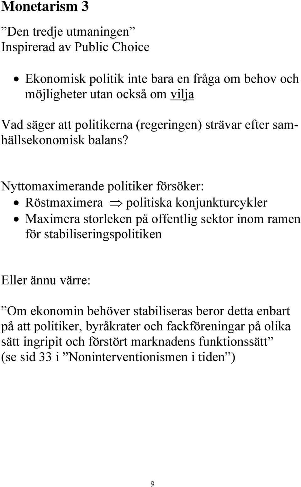 Nyttomaximerande politiker försöker: Röstmaximera politiska konjunkturcykler Maximera storleken på offentlig sektor inom ramen för