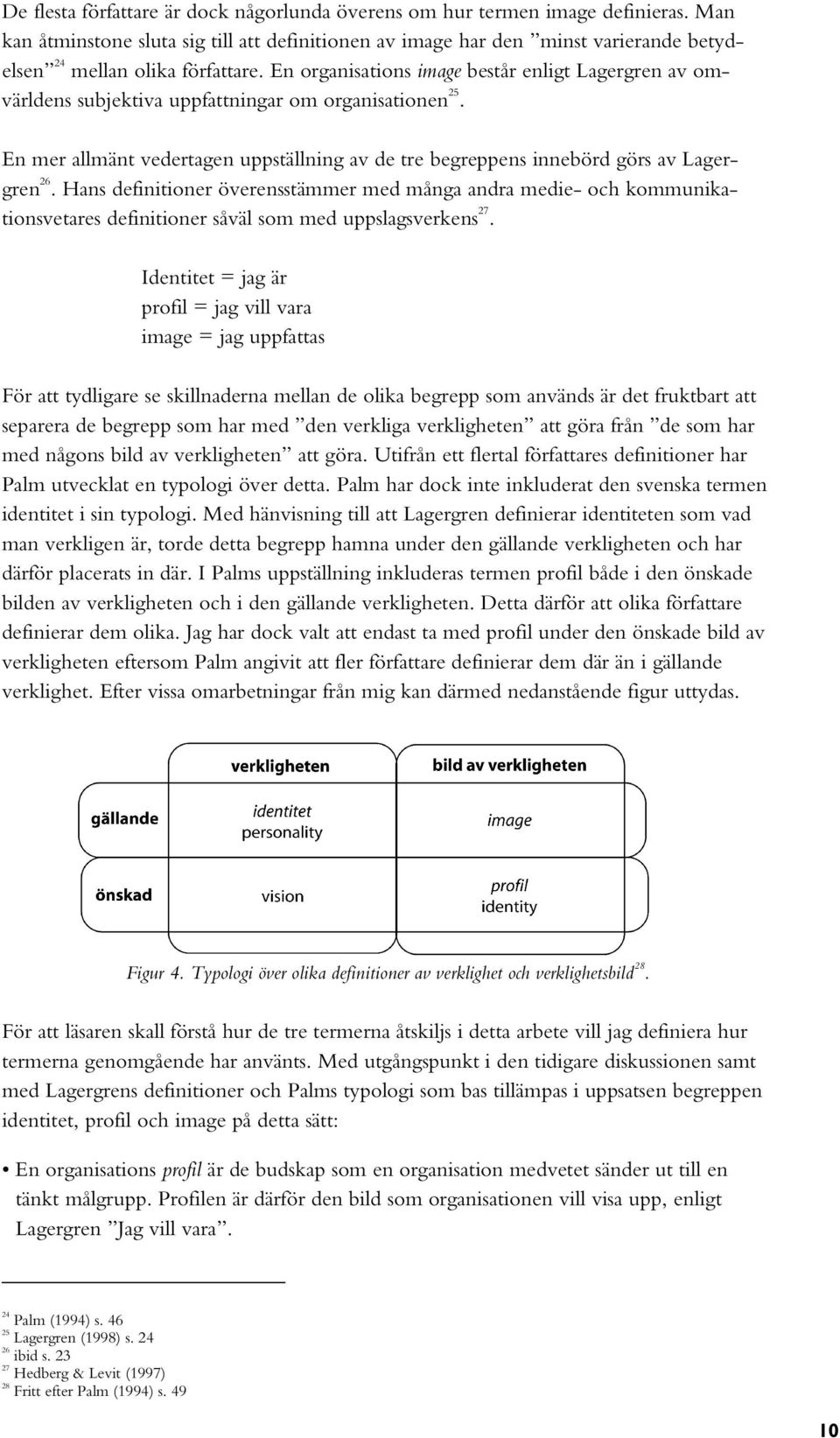 En organisations image består enligt Lagergren av omvärldens subjektiva uppfattningar om organisationen 25. En mer allmänt vedertagen uppställning av de tre begreppens innebörd görs av Lagergren 26.