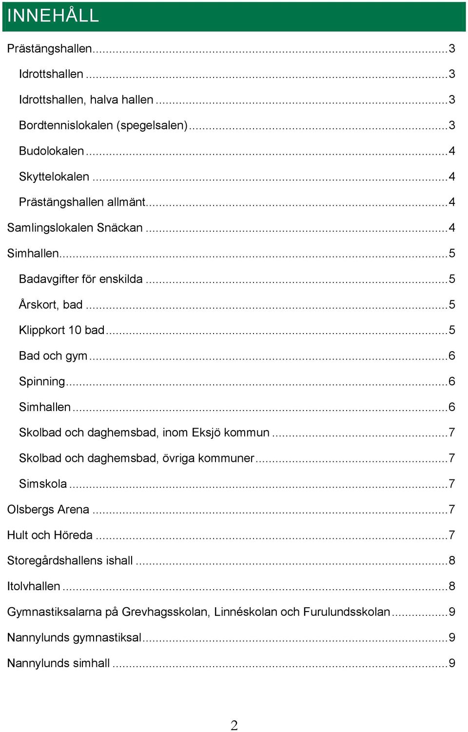 .. 6 Spinning... 6 Simhallen... 6 Skolbad och daghemsbad, inom Eksjö kommun... 7 Skolbad och daghemsbad, övriga kommuner... 7 Simskola... 7 Olsbergs Arena.