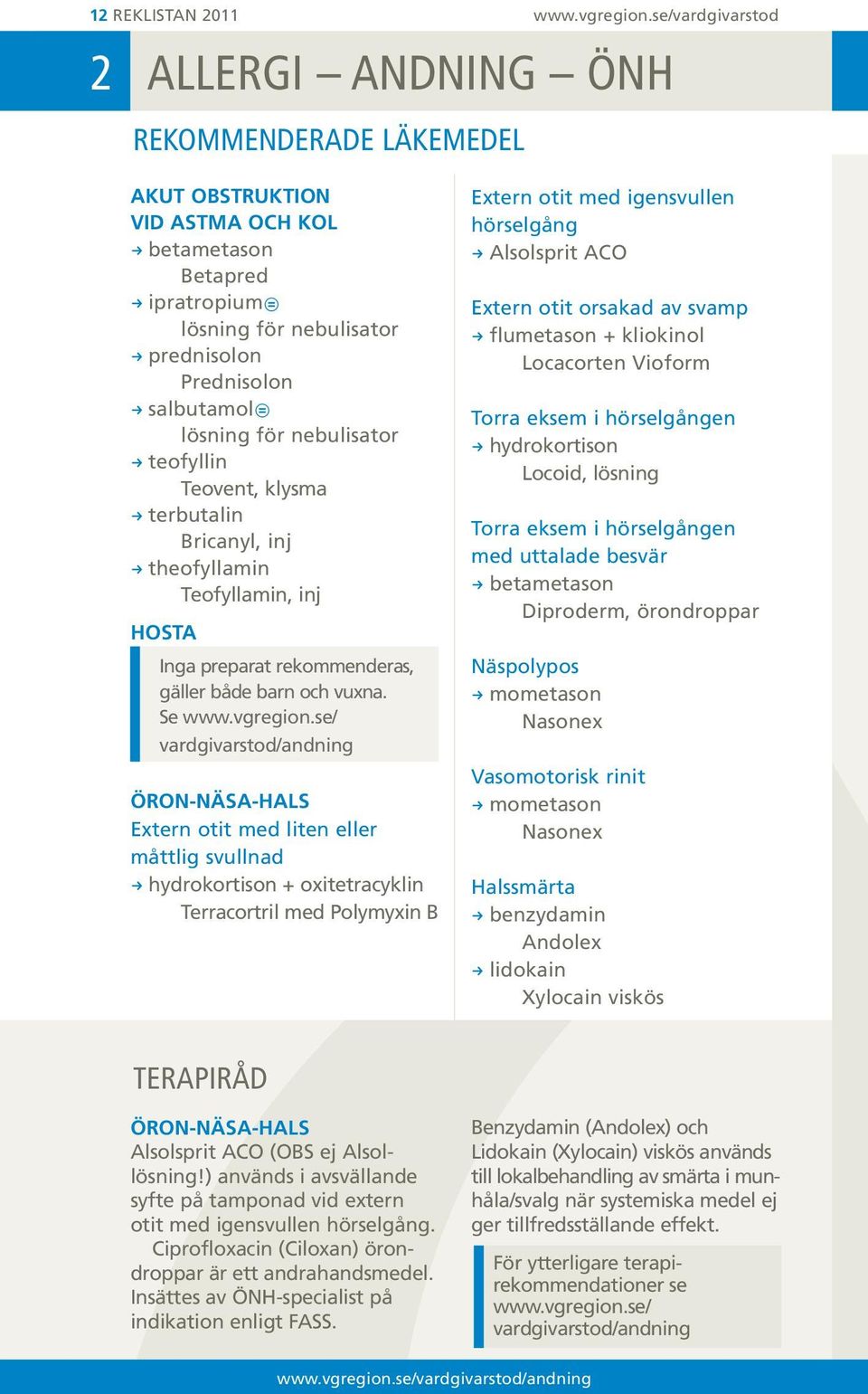 lösning för nebulisator R teofyllin Teovent, klysma R terbutalin Bricanyl, inj R theofyllamin Teofyllamin, inj Hosta Inga preparat rekommenderas, gäller både barn och vuxna. Se www.vgregion.