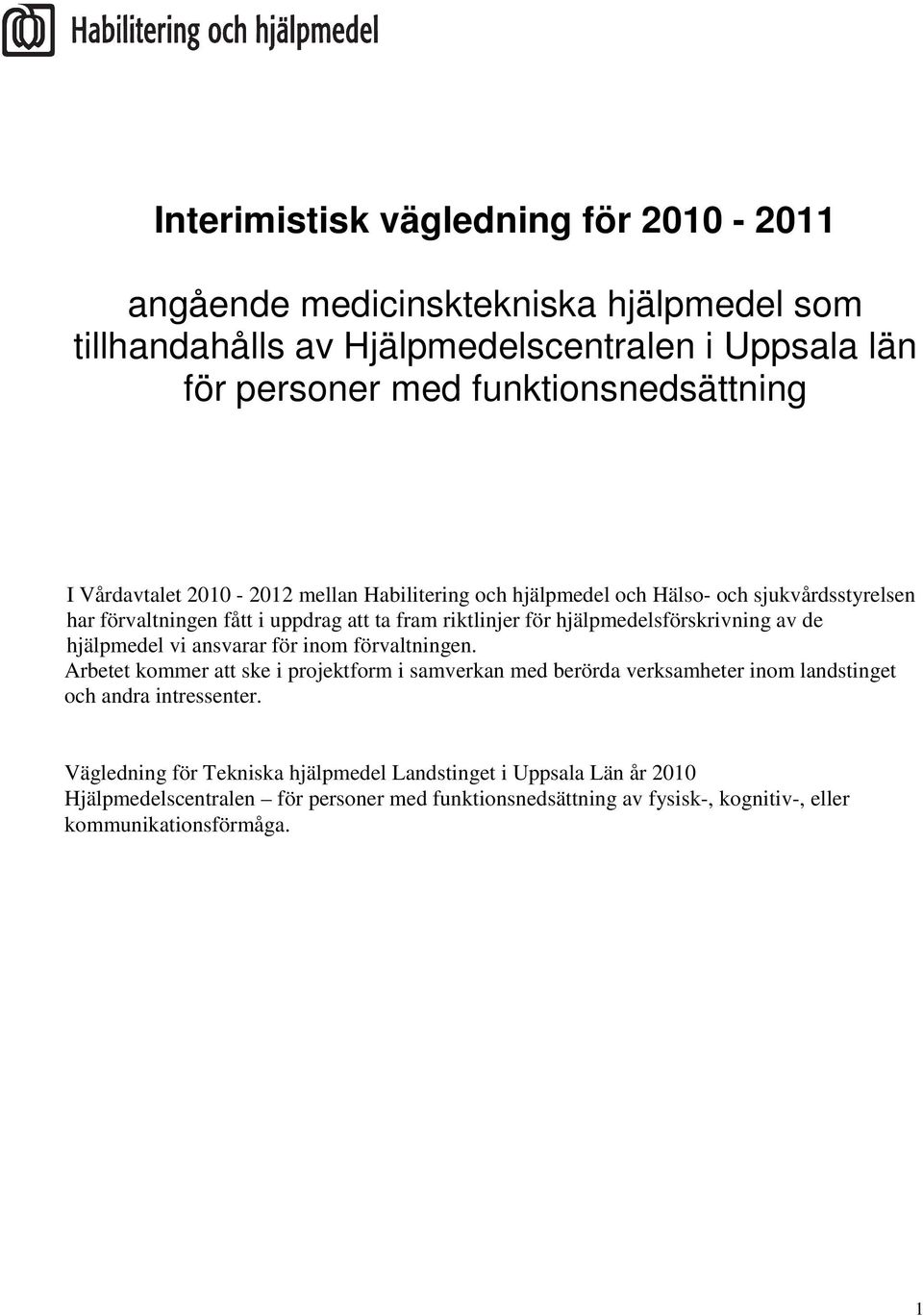 av de hjälpmedel vi ansvarar för inom förvaltningen. Arbetet kommer att ske i projektform i samverkan med berörda verksamheter inom landstinget och andra intressenter.