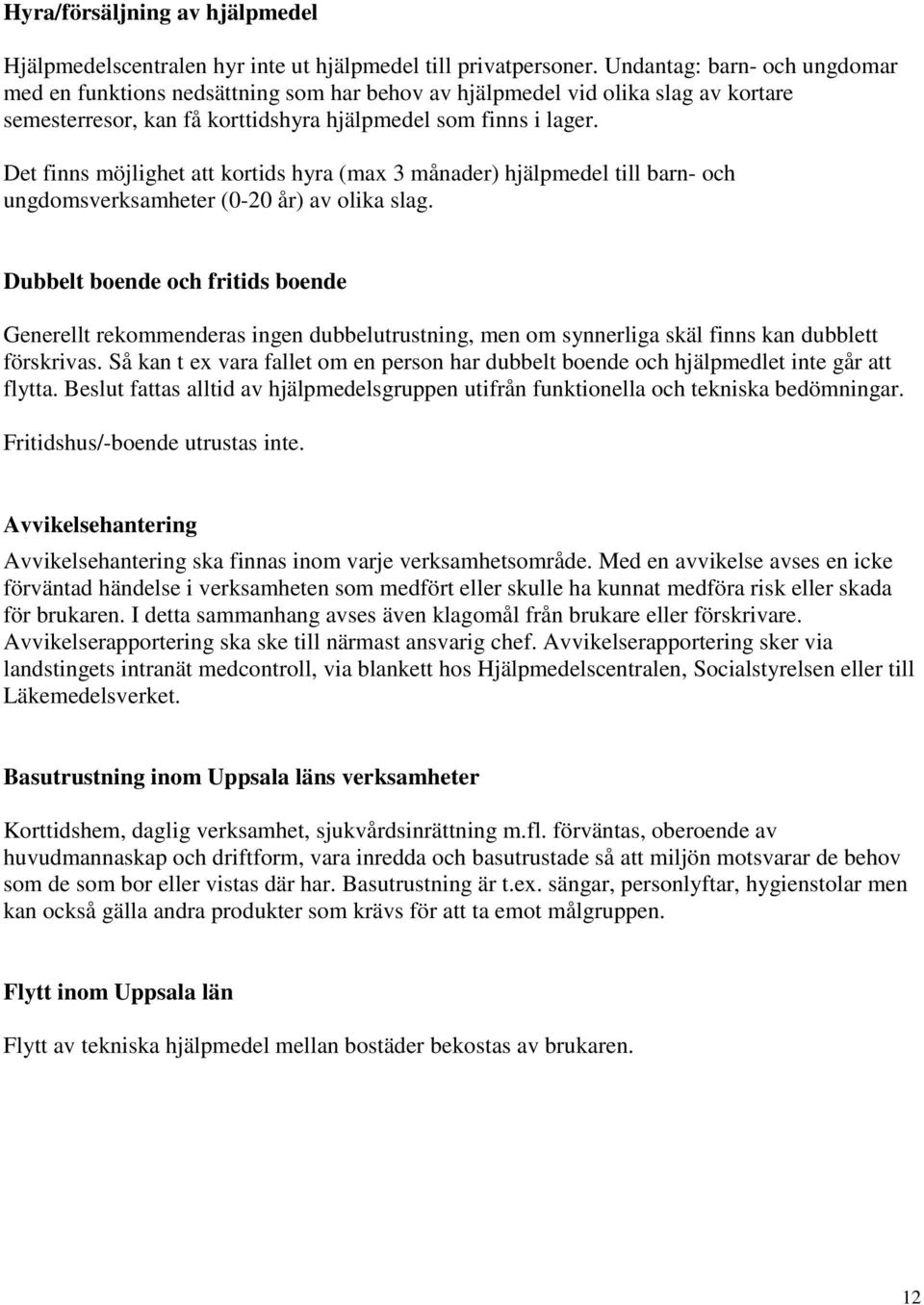 Det finns möjlighet att kortids hyra (max 3 månader) hjälpmedel till barn- och ungdomsverksamheter (0-20 år) av olika slag.