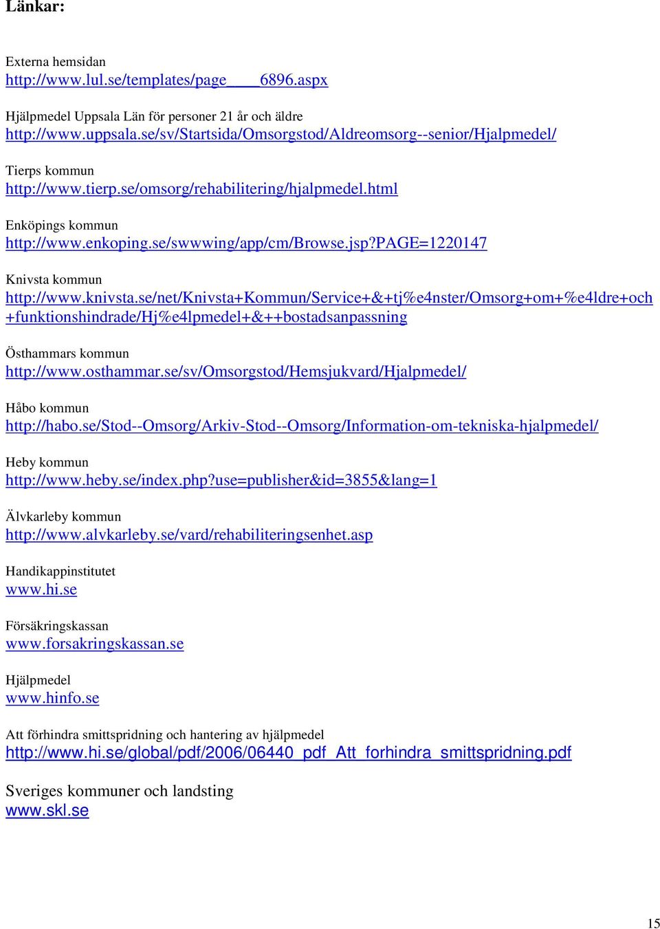 page=1220147 Knivsta kommun http://www.knivsta.se/net/knivsta+kommun/service+&+tj%e4nster/omsorg+om+%e4ldre+och +funktionshindrade/hj%e4lpmedel+&++bostadsanpassning Östhammars kommun http://www.