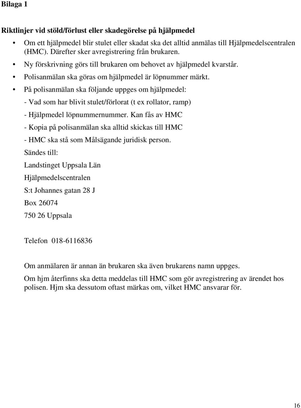 På polisanmälan ska följande uppges om hjälpmedel: - Vad som har blivit stulet/förlorat (t ex rollator, ramp) - Hjälpmedel löpnummernummer.
