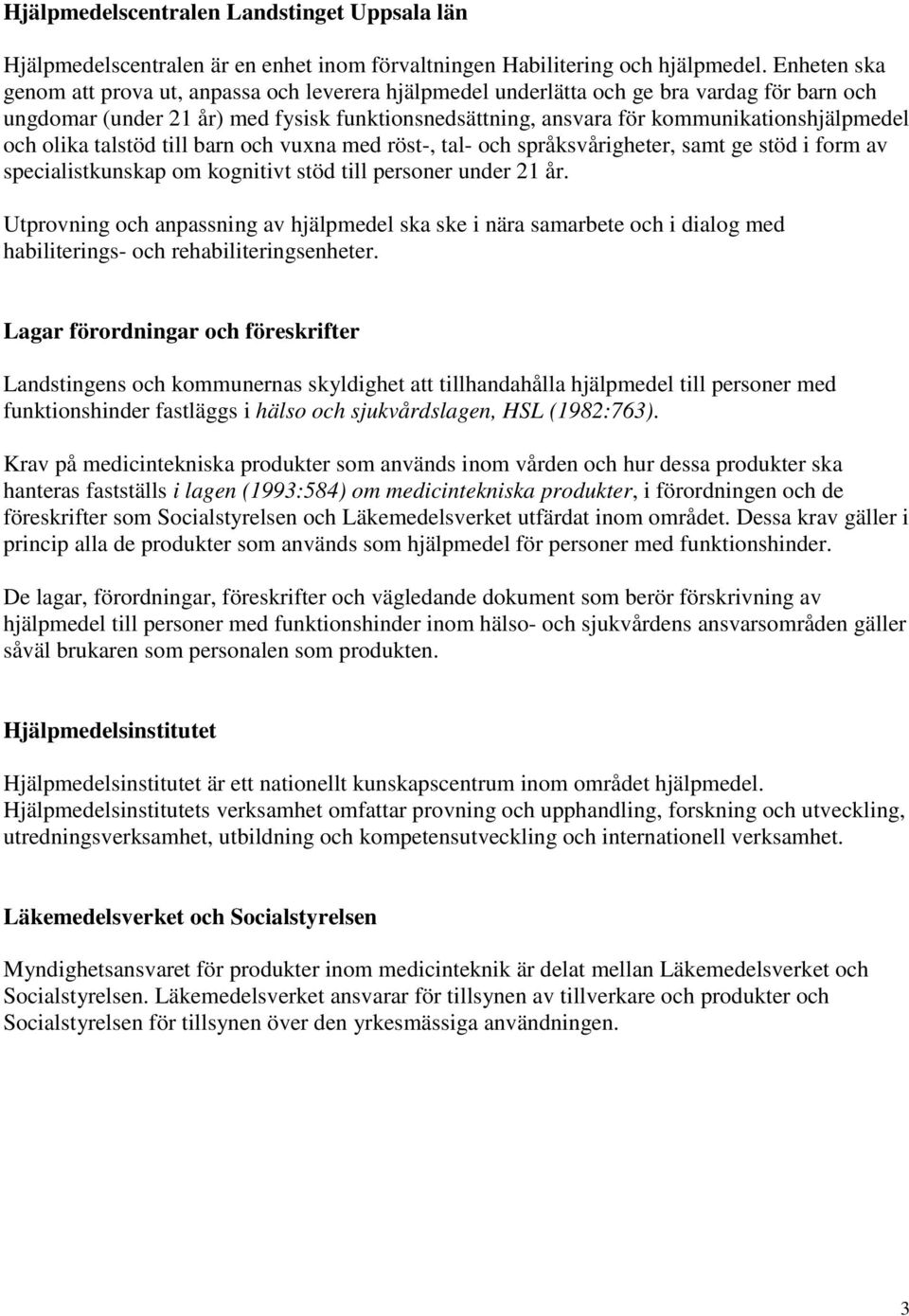 och olika talstöd till barn och vuxna med röst-, tal- och språksvårigheter, samt ge stöd i form av specialistkunskap om kognitivt stöd till personer under 21 år.