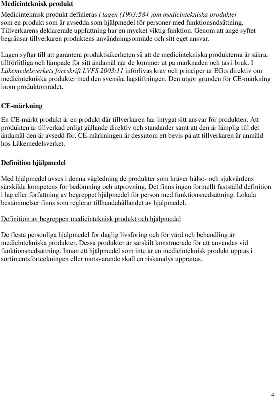 Lagen syftar till att garantera produktsäkerheten så att de medicintekniska produkterna är säkra, tillförlitliga och lämpade för sitt ändamål när de kommer ut på marknaden och tas i bruk.