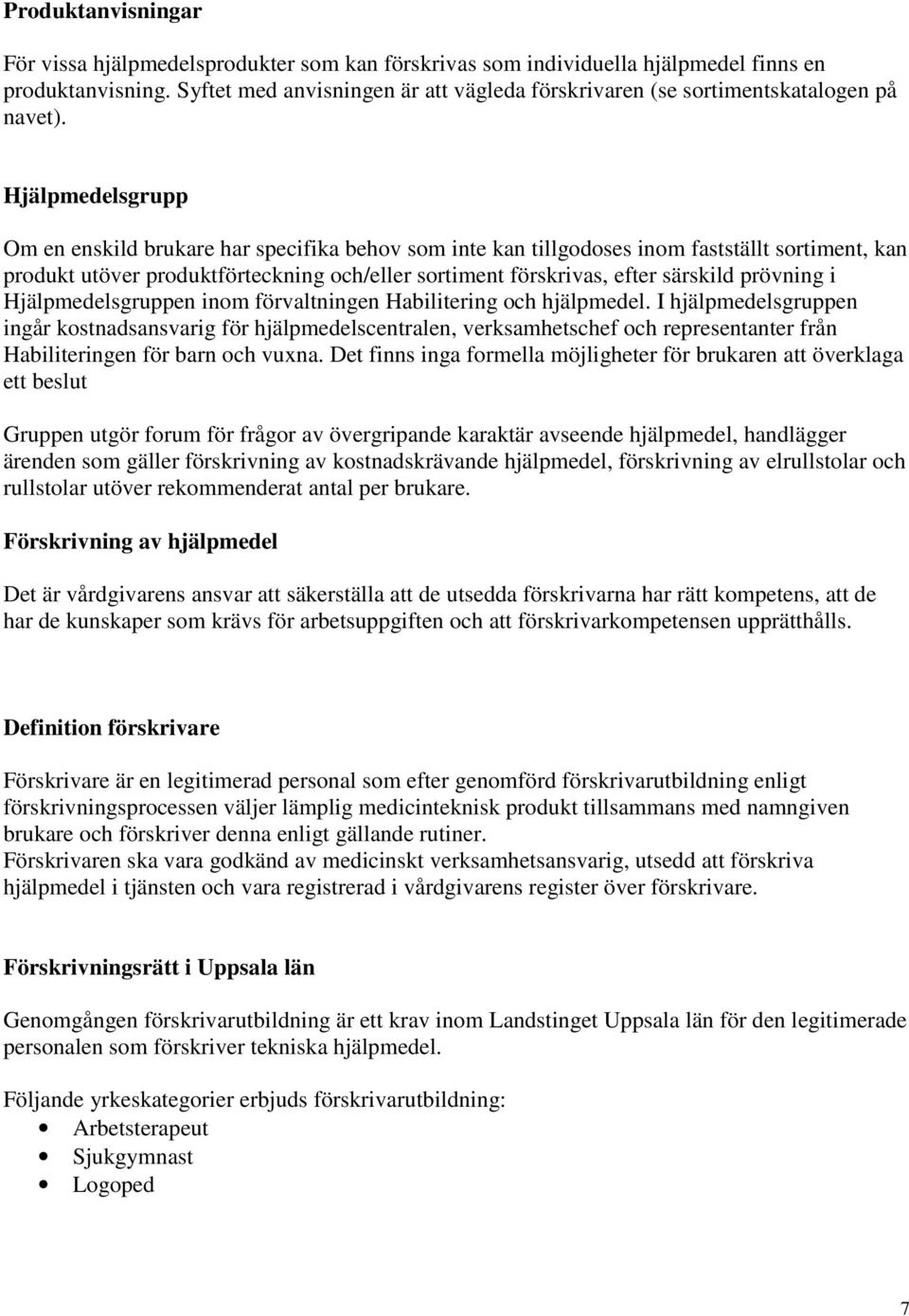 Hjälpmedelsgrupp Om en enskild brukare har specifika behov som inte kan tillgodoses inom fastställt sortiment, kan produkt utöver produktförteckning och/eller sortiment förskrivas, efter särskild