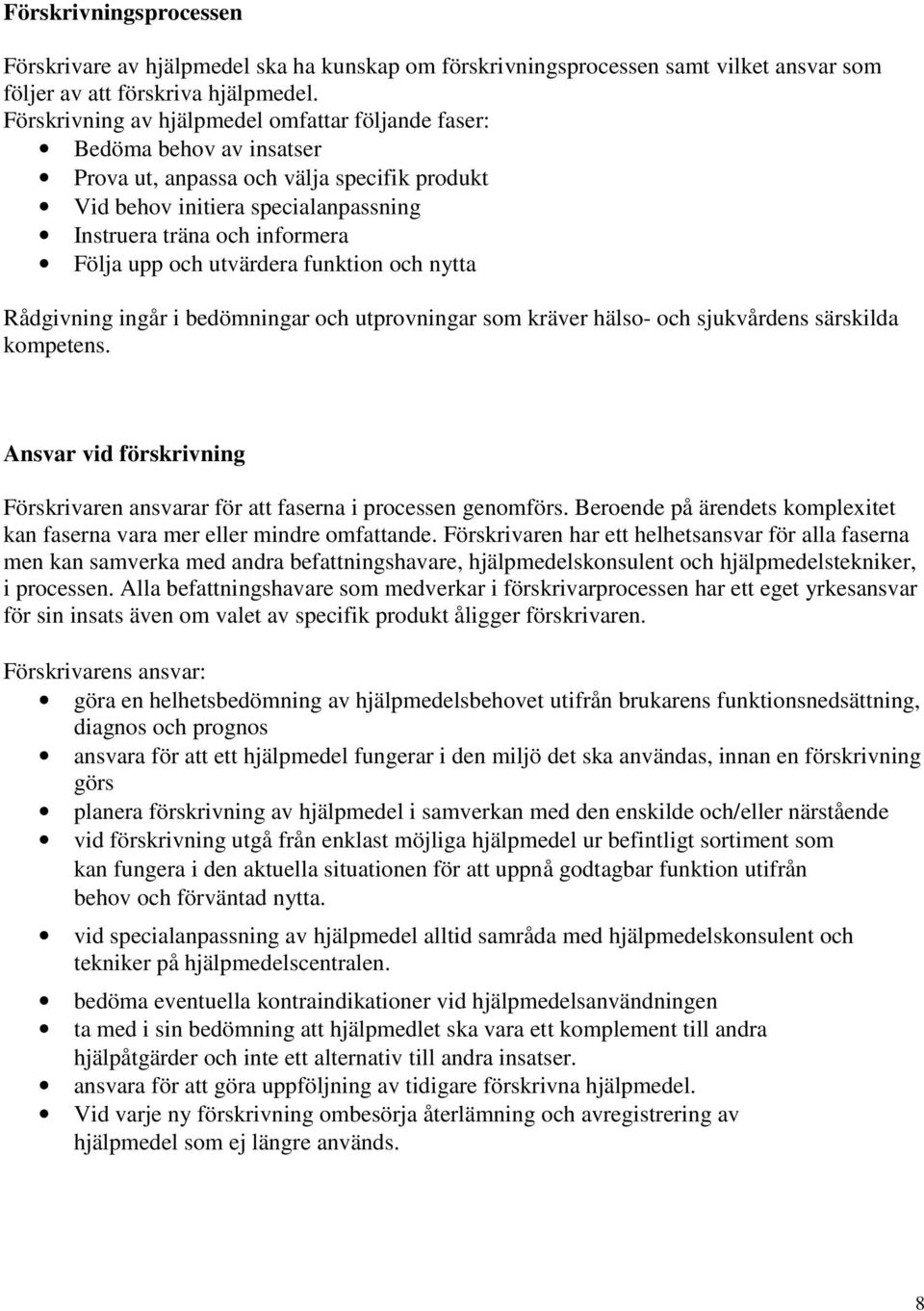 och utvärdera funktion och nytta Rådgivning ingår i bedömningar och utprovningar som kräver hälso- och sjukvårdens särskilda kompetens.
