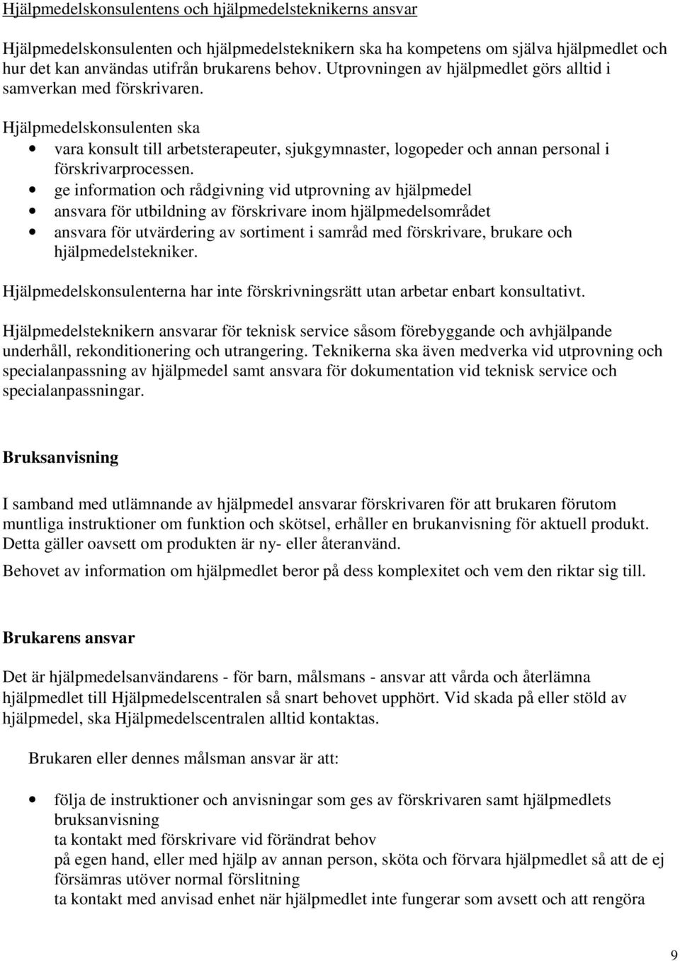 ge information och rådgivning vid utprovning av hjälpmedel ansvara för utbildning av förskrivare inom hjälpmedelsområdet ansvara för utvärdering av sortiment i samråd med förskrivare, brukare och
