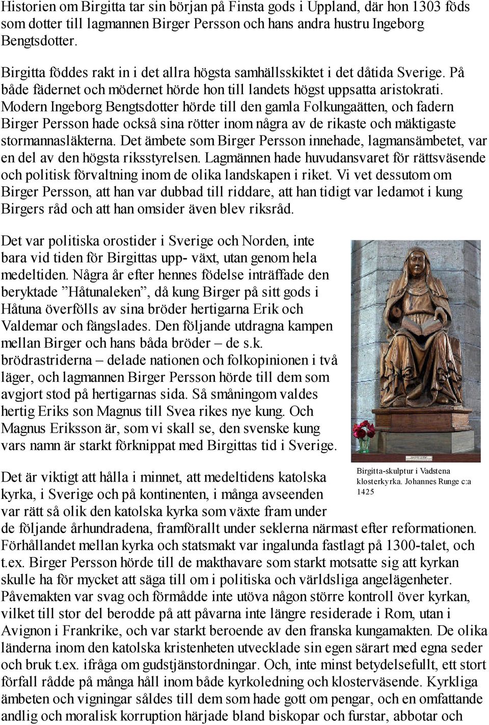 Modern Ingeborg Bengtsdotter hörde till den gamla Folkungaätten, och fadern Birger Persson hade också sina rötter inom några av de rikaste och mäktigaste stormannasläkterna.