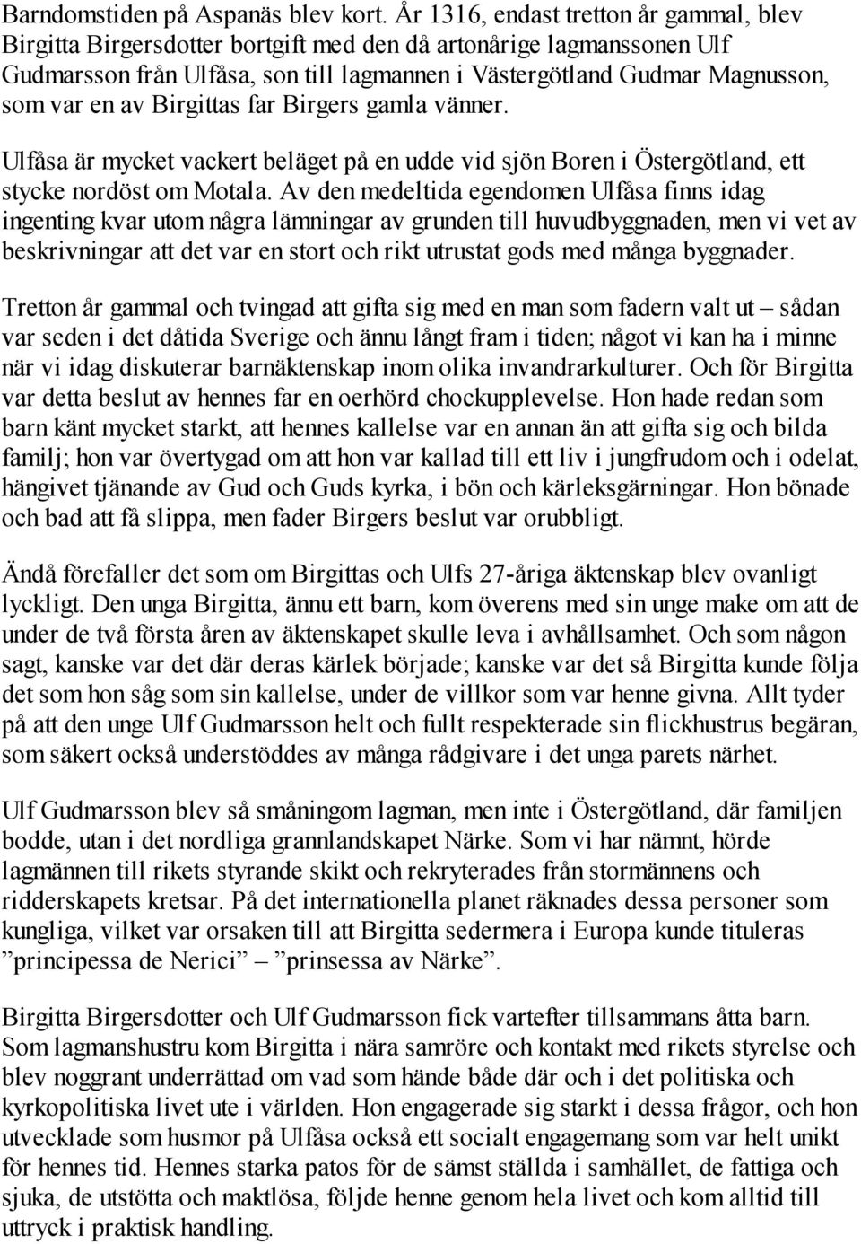 av Birgittas far Birgers gamla vänner. Ulfåsa är mycket vackert beläget på en udde vid sjön Boren i Östergötland, ett stycke nordöst om Motala.
