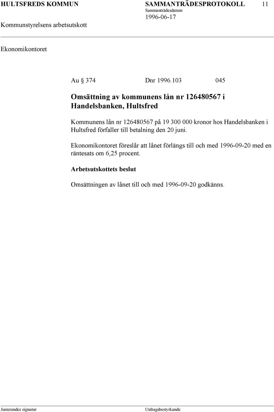 19 300 000 kronor hos Handelsbanken i Hultsfred förfaller till betalning den 20 juni.