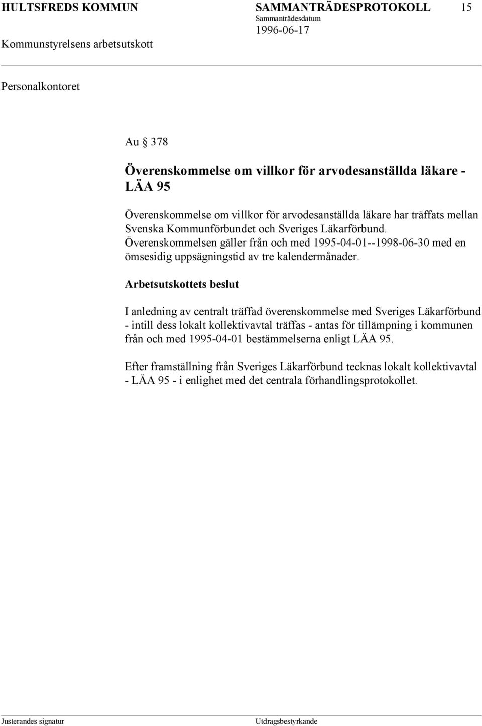 Överenskommelsen gäller från och med 1995-04-01--1998-06-30 med en ömsesidig uppsägningstid av tre kalendermånader.