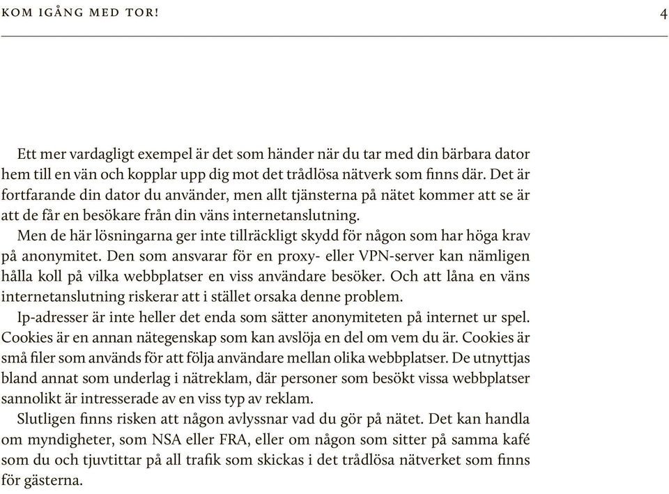 Men de här lösningarna ger inte tillräckligt skydd för någon som har höga krav på anonymitet.