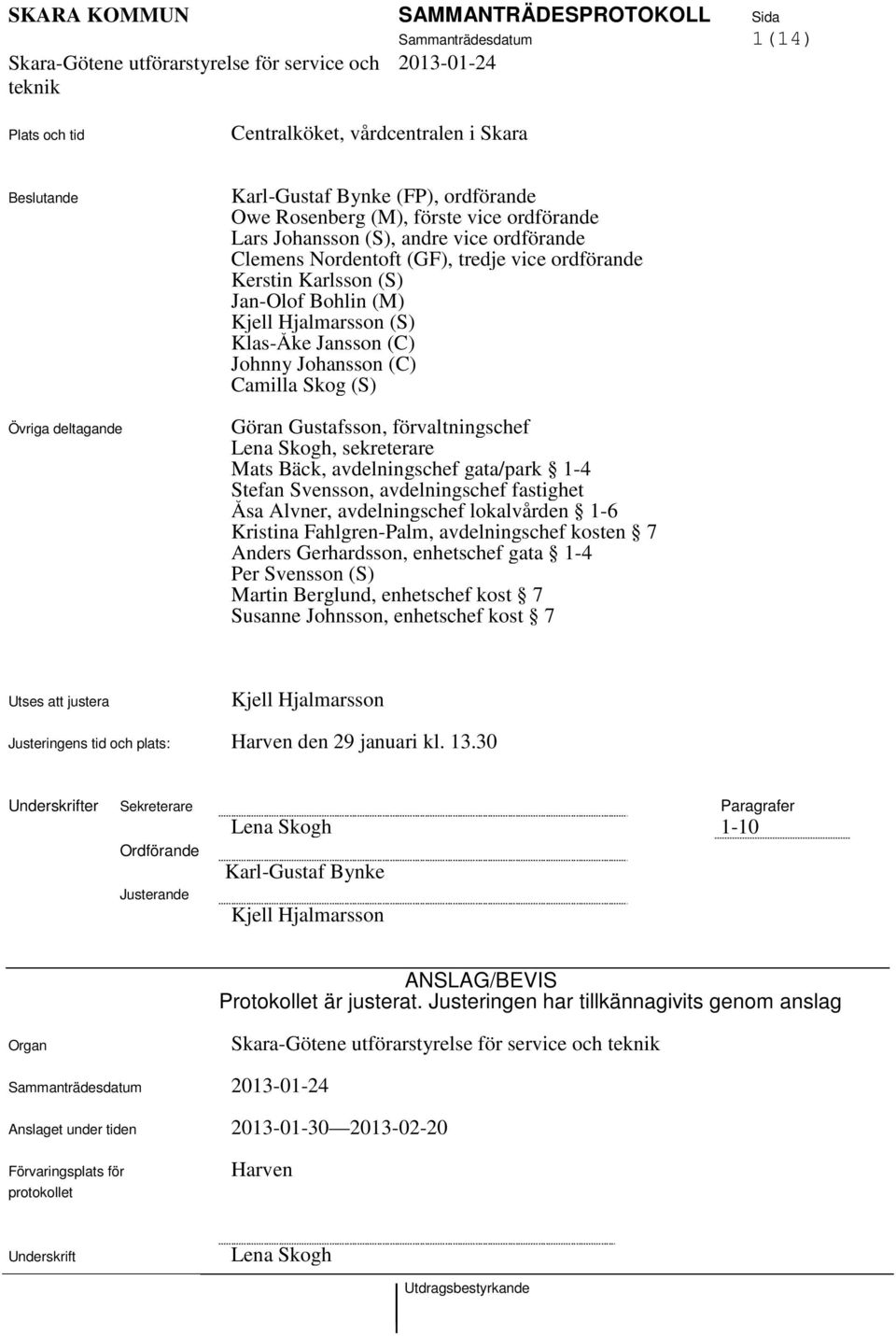 Gustafsson, förvaltningschef Lena Skogh, sekreterare Mats Bäck, avdelningschef gata/park 1-4 Stefan Svensson, avdelningschef fastighet Åsa Alvner, avdelningschef lokalvården 1-6 Kristina