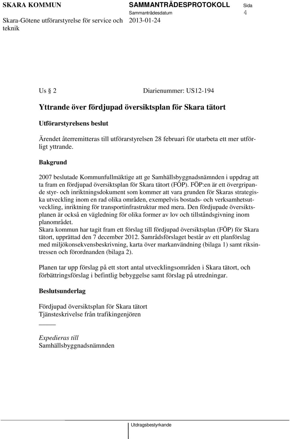 FÖP:en är ett övergripande styr- och inriktningsdokument som kommer att vara grunden för Skaras strategiska utveckling inom en rad olika områden, exempelvis bostads- och verksamhetsutveckling,