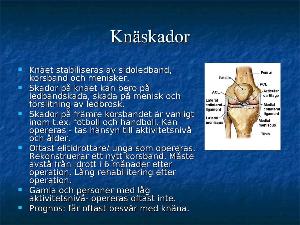 fotboll och handboll. Kan opereras - tas hänsyn till aktivitetsnivå och ålder. Oftast elitidrottare/ unga som opereras.