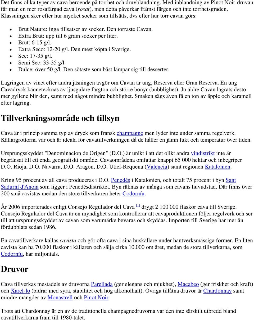 Klassningen sker efter hur mycket socker som tillsätts, dvs efter hur torr cavan görs: Brut Nature: inga tillsatser av socker. Den torraste Cavan. Extra Brut: upp till 6 gram socker per liter.