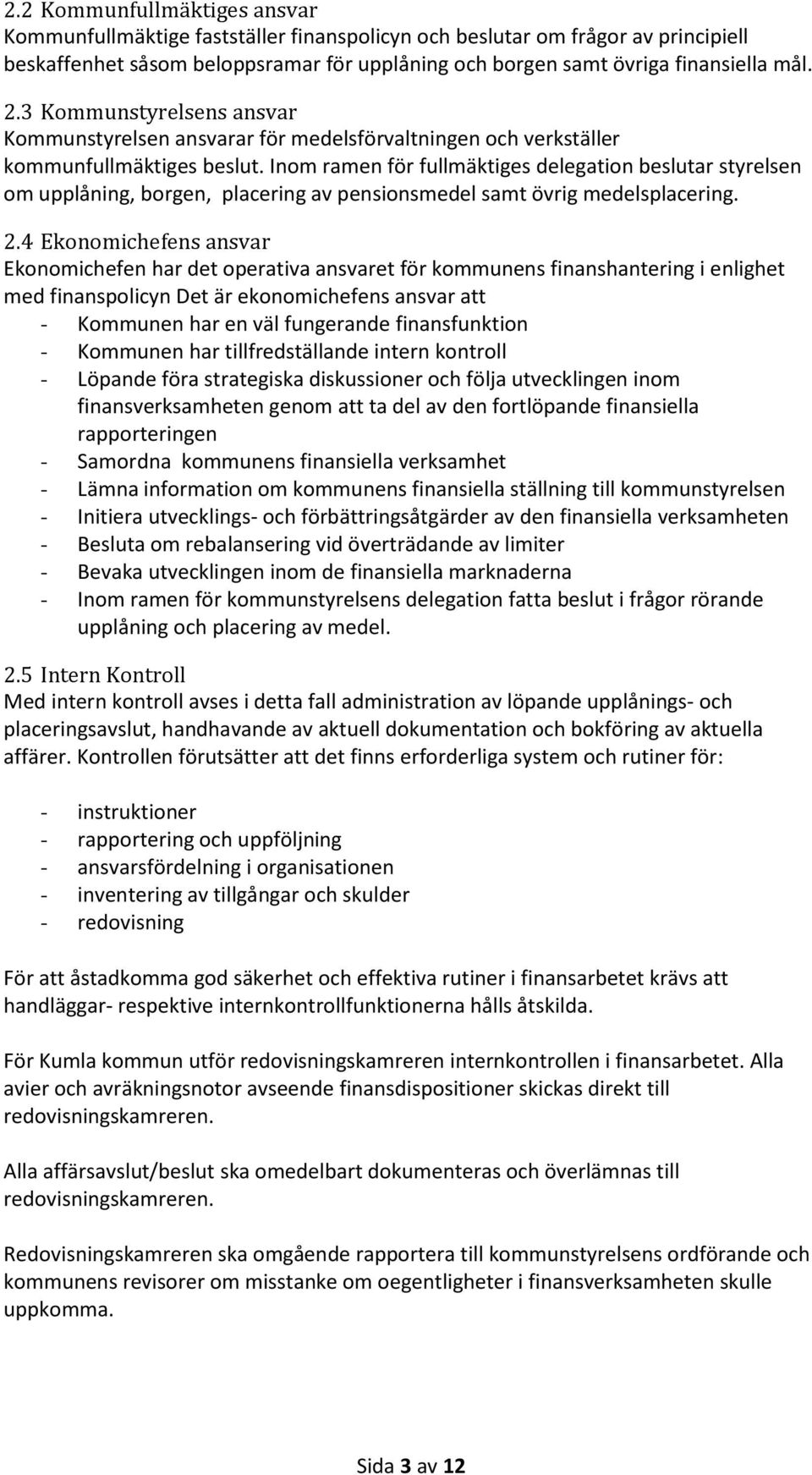 Inom ramen för fullmäktiges delegation beslutar styrelsen om upplåning, borgen, placering av pensionsmedel samt övrig medelsplacering. 2.