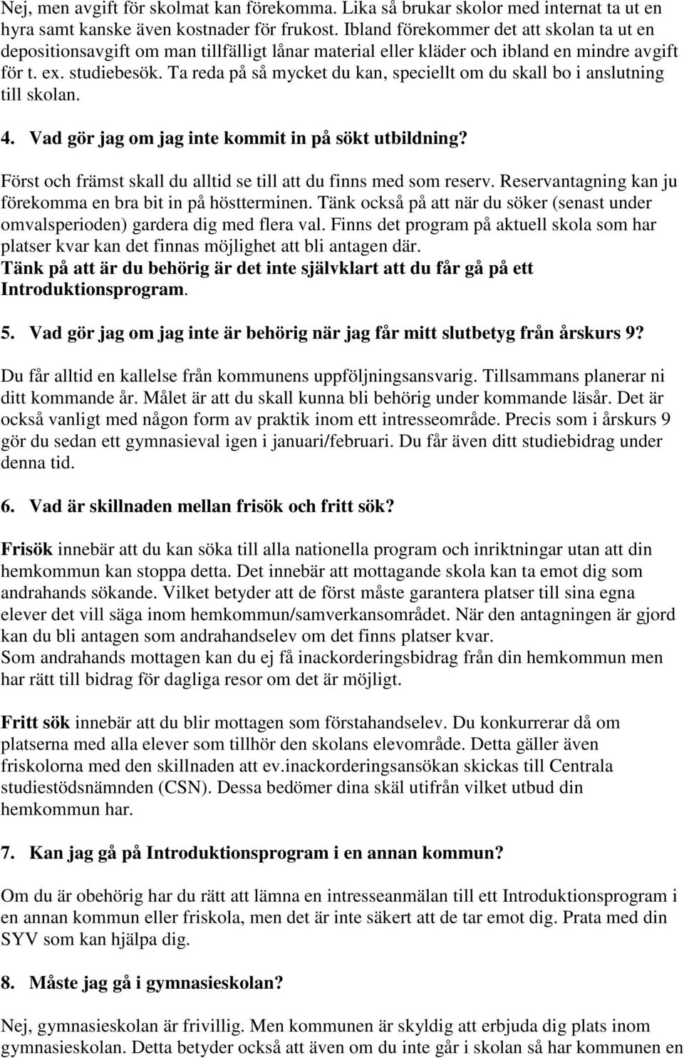 Ta reda på så mycket du kan, speciellt om du skall bo i anslutning till skolan. 4. Vad gör jag om jag inte kommit in på sökt utbildning?