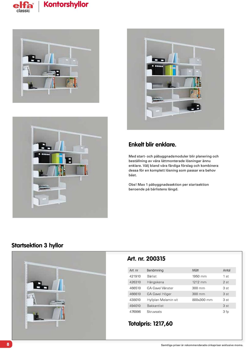 Max påbyggnadssektion per startsektion beroende på bärlistens längd. Startsektion 3 hyllor Art. nr. 20035 Art.