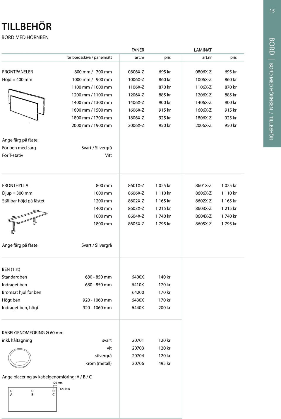 885 kr 1206X-Z 885 kr 1400 mm / 1300 mm 1406X-Z 900 kr 1406X-Z 900 kr 1600 mm / 1500 mm 1606X-Z 915 kr 1606X-Z 915 kr 1 mm / 1700 mm 1806X-Z 925 kr 1806X-Z 925 kr 2000 mm / 1900 mm 2006X-Z 950 kr