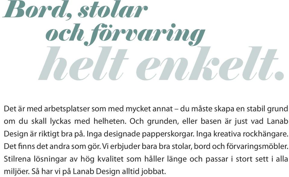 Och grunden, eller basen är just vad Lanab Design är riktigt bra på. Inga designade papperskorgar.