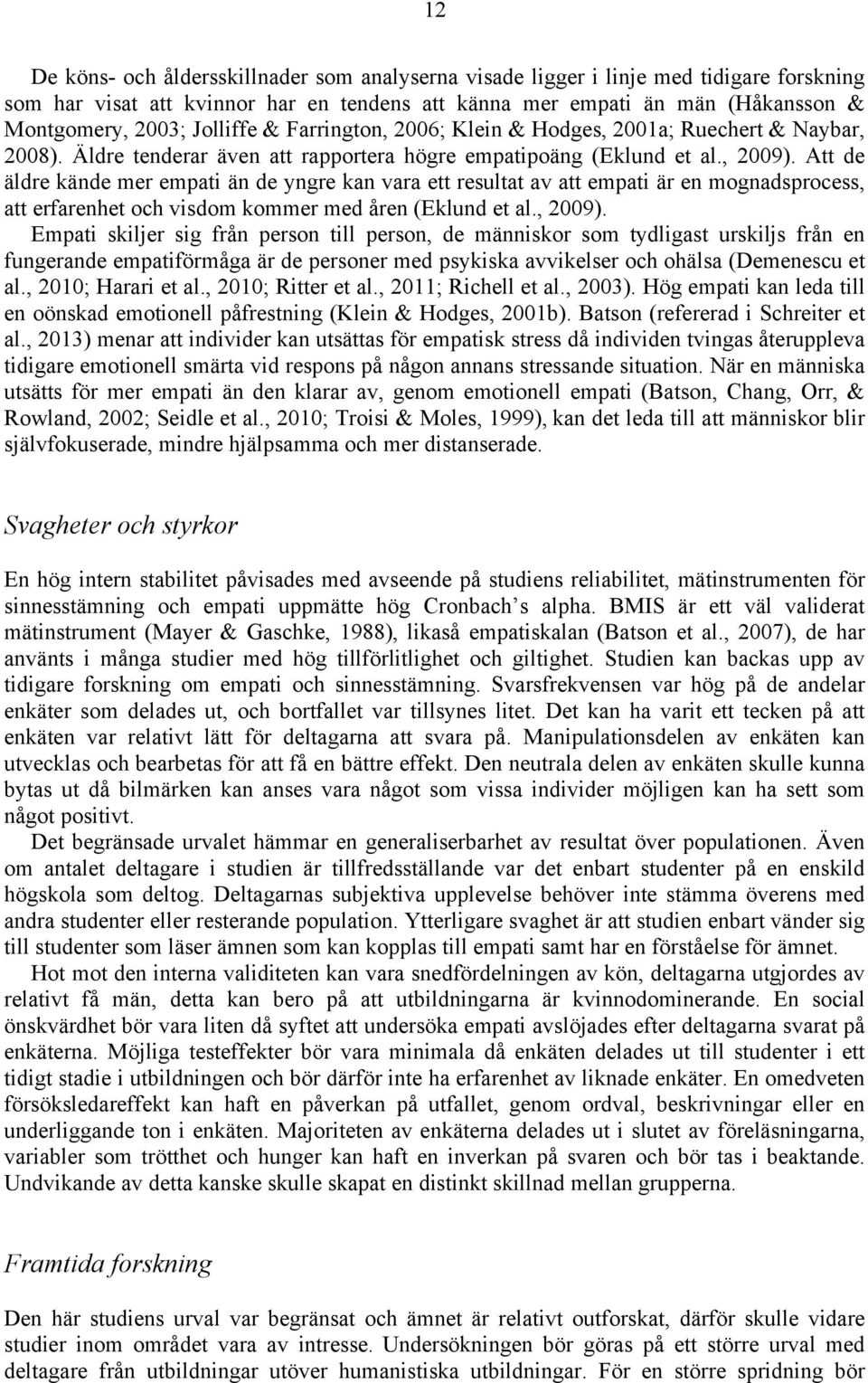 Att de äldre kände mer empati än de yngre kan vara ett resultat av att empati är en mognadsprocess, att erfarenhet och visdom kommer med åren (Eklund et al., 2009).