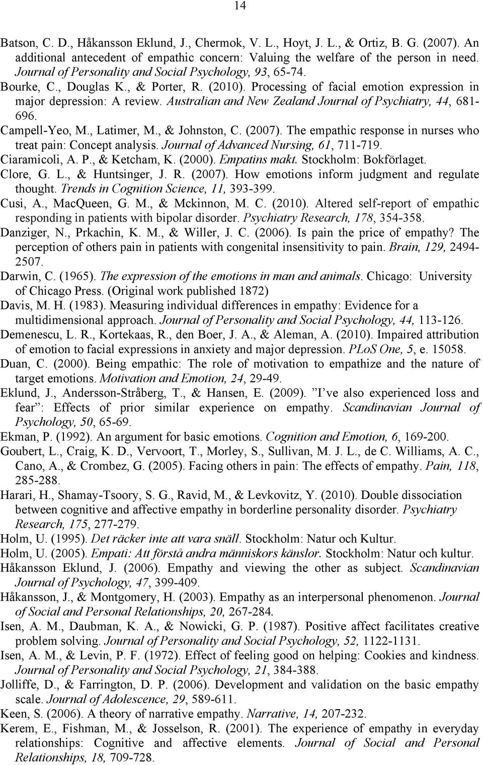 Australian and New Zealand Journal of Psychiatry, 44, 681-696. Campell-Yeo, M., Latimer, M., & Johnston, C. (2007). The empathic response in nurses who treat pain: Concept analysis.