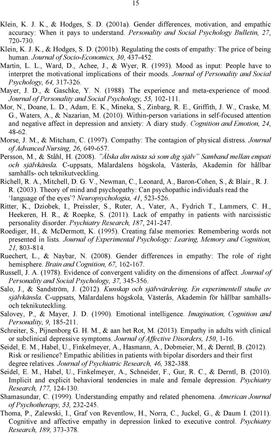 Mood as input: People have to interpret the motivational implications of their moods. Journal of Personality and Social Psychology, 64, 317-326. Mayer, J. D., & Gaschke, Y. N. (1988).