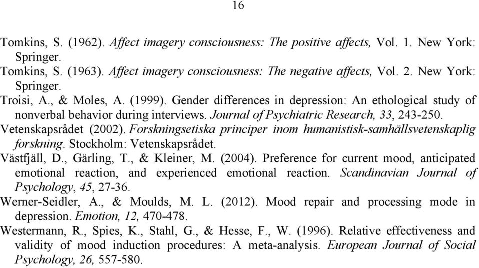 Vetenskapsrådet (2002). Forskningsetiska principer inom humanistisk-samhällsvetenskaplig forskning. Stockholm: Vetenskapsrådet. Västfjäll, D., Gärling, T., & Kleiner, M. (2004).