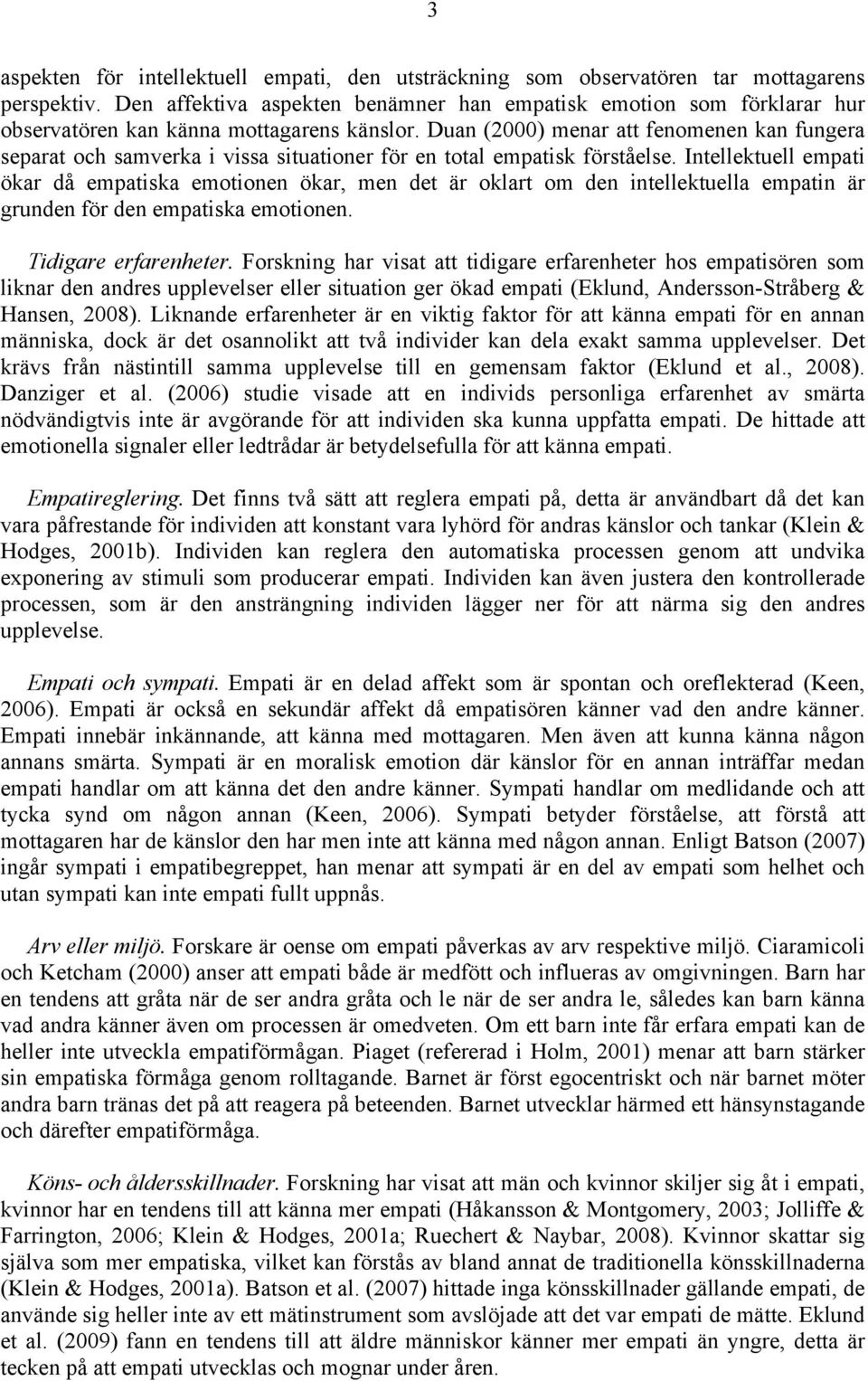 Duan (2000) menar att fenomenen kan fungera separat och samverka i vissa situationer för en total empatisk förståelse.