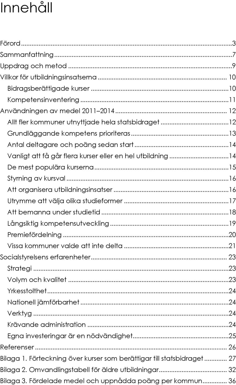 ..14 De mest populära kurserna...15 Styrning av kursval...16 Att organisera utbildningsinsatser...16 Utrymme att välja olika studieformer...17 Att bemanna under studietid.