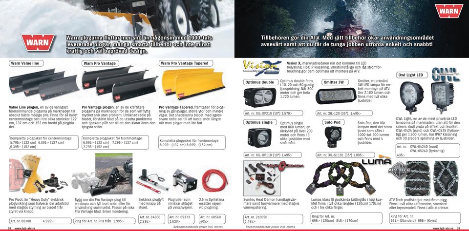 Warn Value line Warn Pro Vantage Warn Pro Vantage Tapered Optimus double Vision X, marknadsledaren när det kommer till LED belysning.