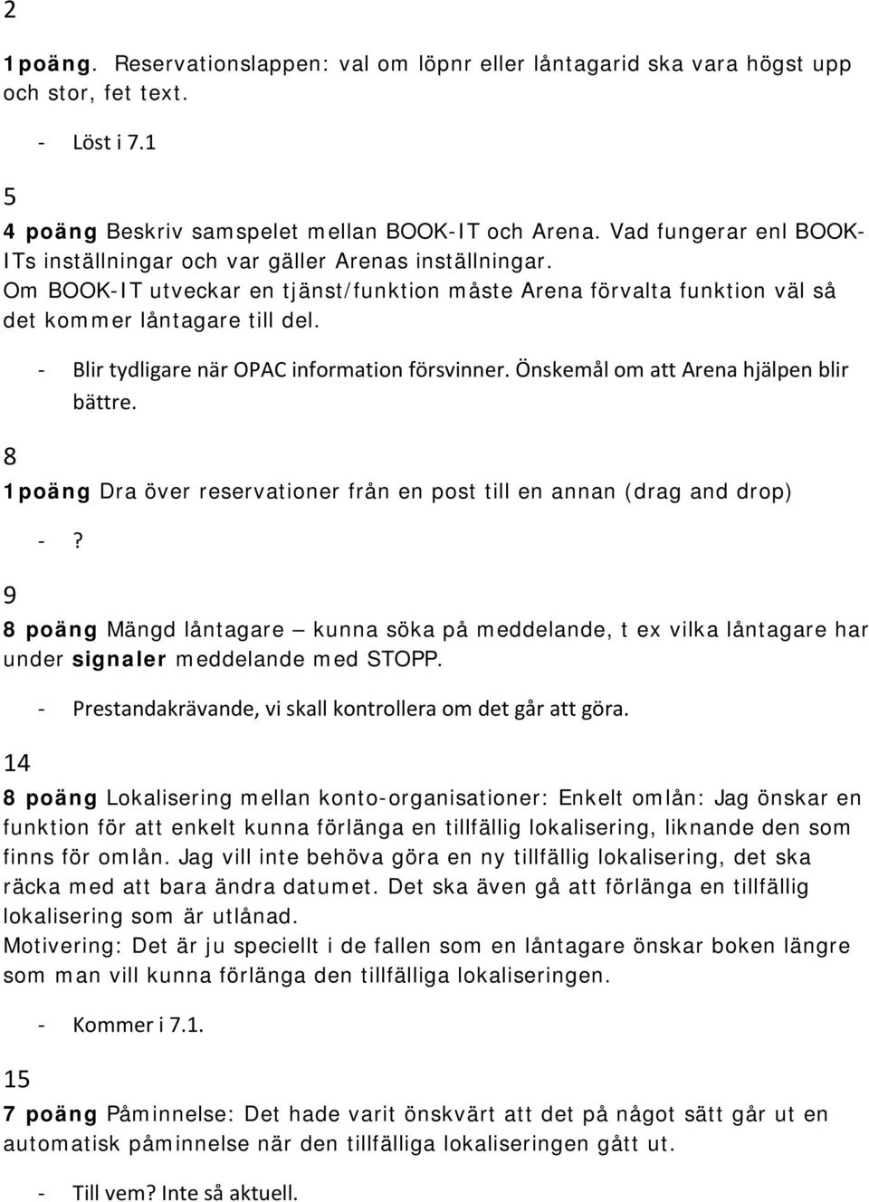 8 Blir tydligare när OPAC information försvinner. Önskemål om att Arena hjälpen blir bättre. 1poäng Dra över reservationer från en post till en annan (drag and drop) 9?