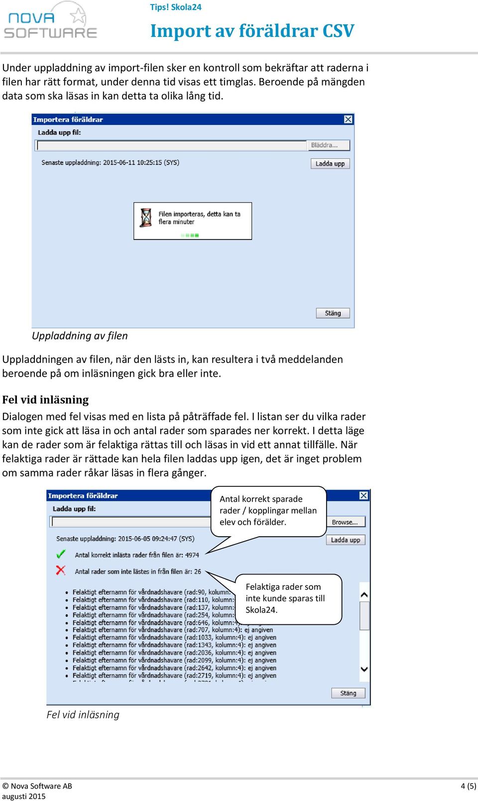 Uppladdning av filen Uppladdningen av filen, när den lästs in, kan resultera i två meddelanden beroende på om inläsningen gick bra eller inte.