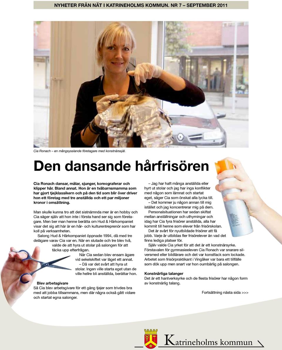 Man skulle kunna tro att det sistnämnda mer är en hobby och Cia säger själv att hon inte i första hand ser sig som företagare.