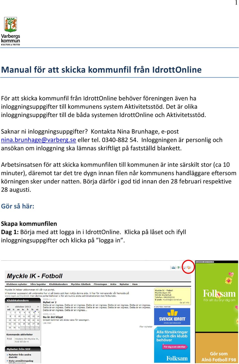 Inloggningen är personlig och ansökan om inloggning ska lämnas skriftligt på fastställd blankett.