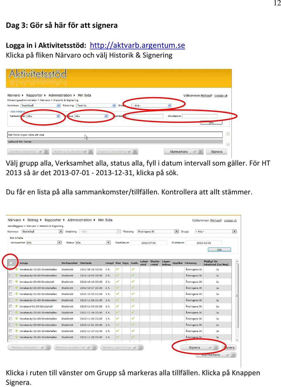 datum intervall som gäller. För HT 2013 så är det 2013-07-01-2013-12-31, klicka på sök.