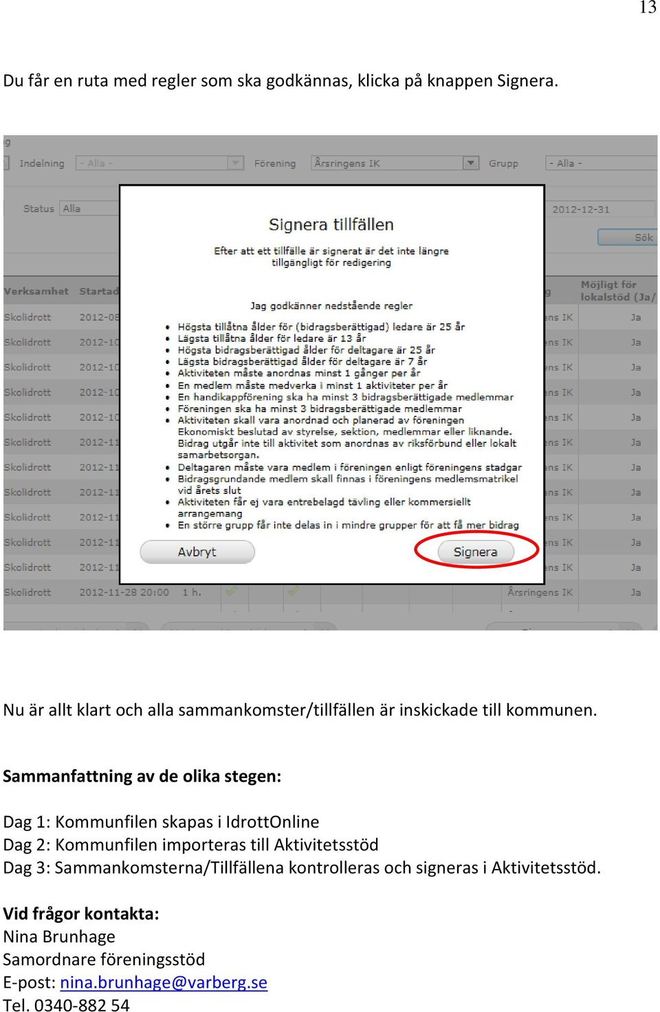 Sammanfattning av de olika stegen: Dag 1: Kommunfilen skapas i IdrottOnline Dag 2: Kommunfilen importeras till