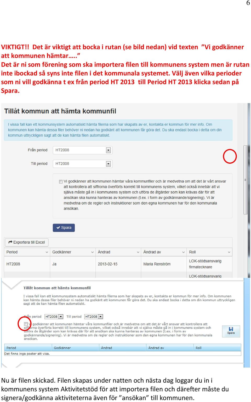 Välj även vilka perioder som ni vill godkänna t ex från period HT 2013 till Period HT 2013 klicka sedan på Spara. Nu är filen skickad.