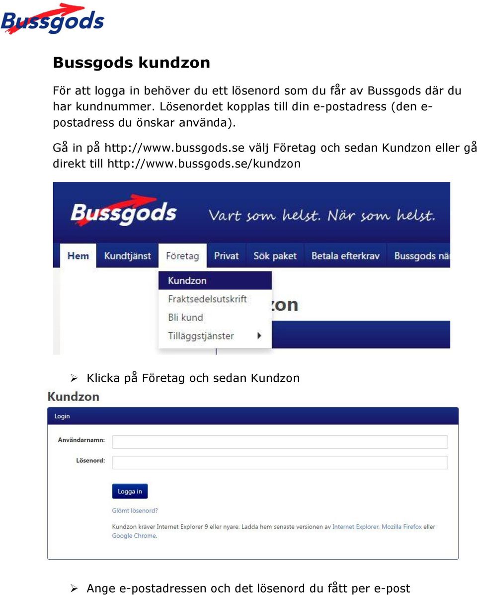 Gå in på http://www.bussgods.se välj Företag och sedan Kundzon eller gå direkt till http://www.