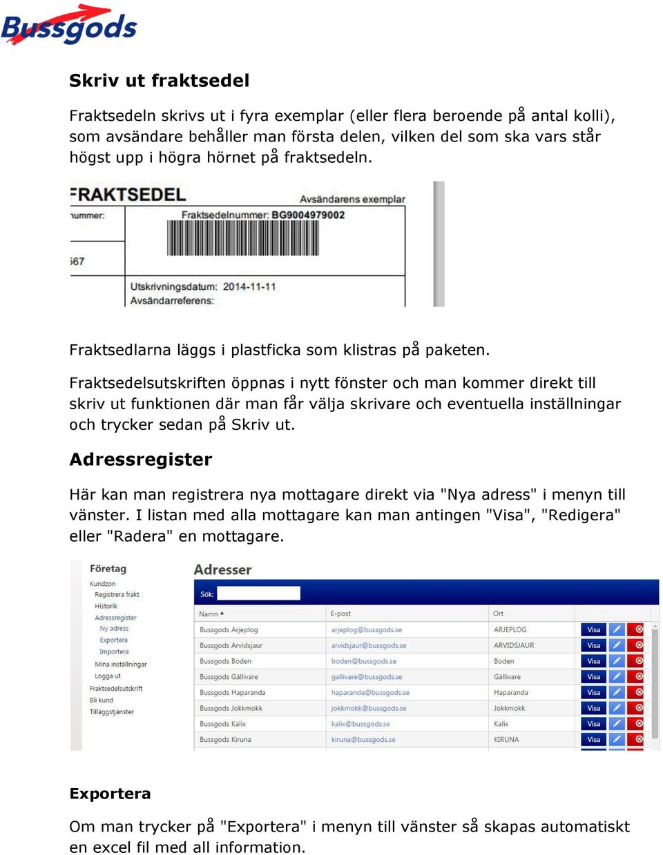 Fraktsedelsutskriften öppnas i nytt fönster och man kommer direkt till skriv ut funktionen där man får välja skrivare och eventuella inställningar och trycker sedan på Skriv ut.