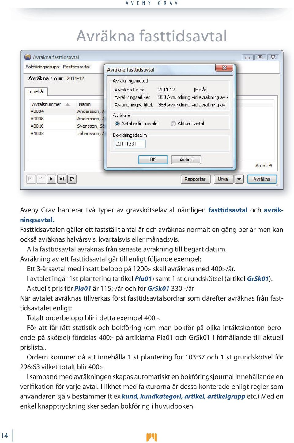 Alla fasttidsavtal avräknas från senaste avräkning till begärt datum.